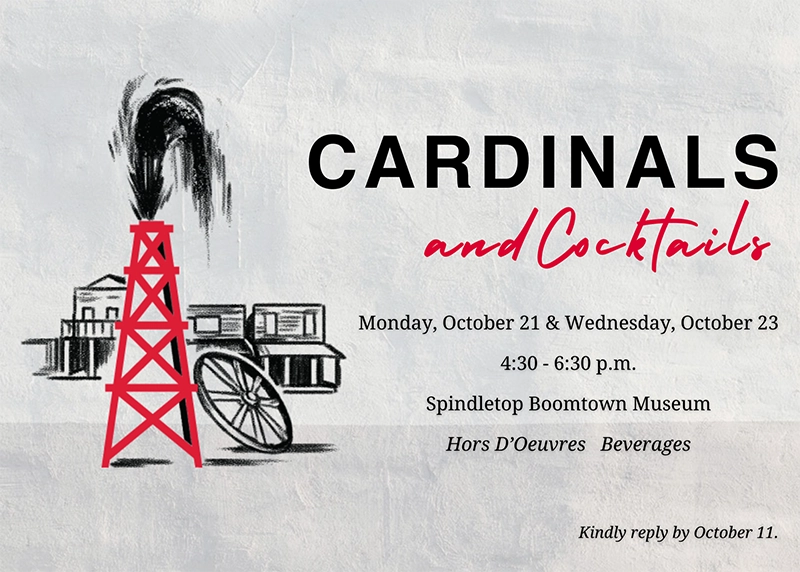 Cardinals and Cocktails, Monday October 21 and Wednesday October 23, 4:30 - 6:30pm, Spindletop Boomtown Museum, Hors D'Oeurves Beverages, kindly reply by October 11,  Silver textured backdrop with illustration of Spindletop Boomtown. 