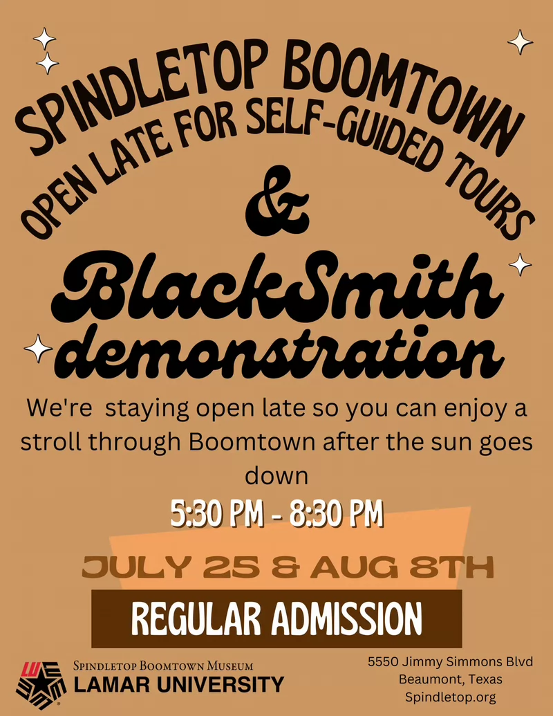 Spindletop Boomtown is open late for self-guided tours and blacksmith demonstrations on July 25 and August 8 from 5:30PM to 8:30 PM. Regular admission fees apply.